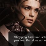 Shopping Assistant: solving a problem that does not exist