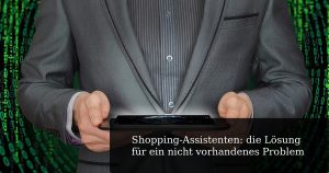 Shopping-Assistenten: die Lösung für ein nicht vorhandenes Problem