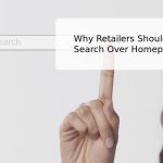 Why Retailers Should Invest in Search Over Homepage Assets